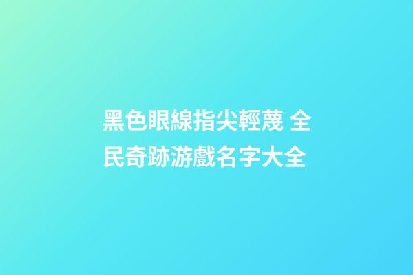 黑色眼線指尖輕蔑 全民奇跡游戲名字大全